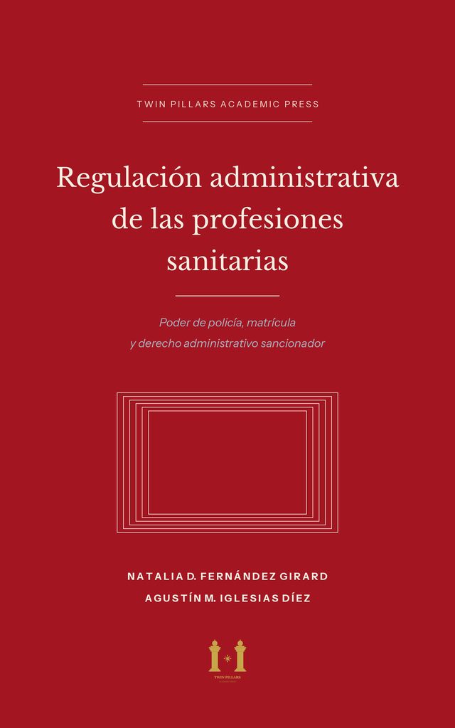 Tapa del libro Regulación administrativa de las profesiones sanitarias. Poder de policía, matrícula y derecho administrativo sancionador, de Natalia D. Fernández Girard y Agustín M. Iglesias Díez: fondo rojo carmesí con el nombre del sello y un rectángulo de marcos concéntricos de líneas color marfil.